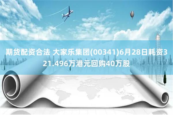 期货配资合法 大家乐集团(00341)6月28日耗资321.496万港元回购40万股